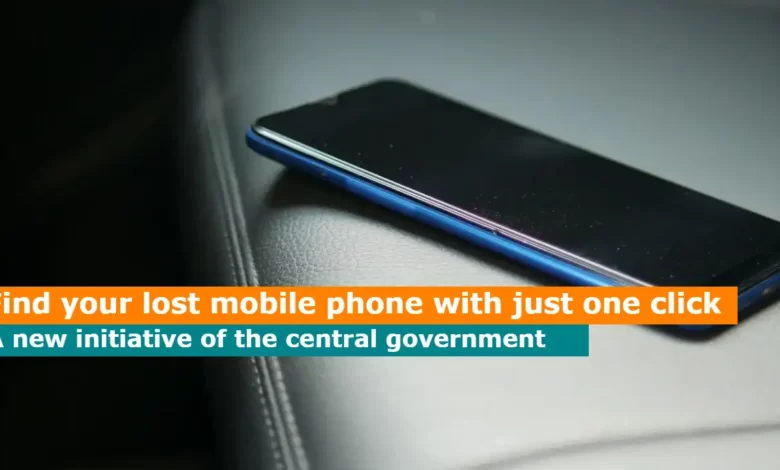Find your lost mobile phone with just one click, a new initiative of the central government
