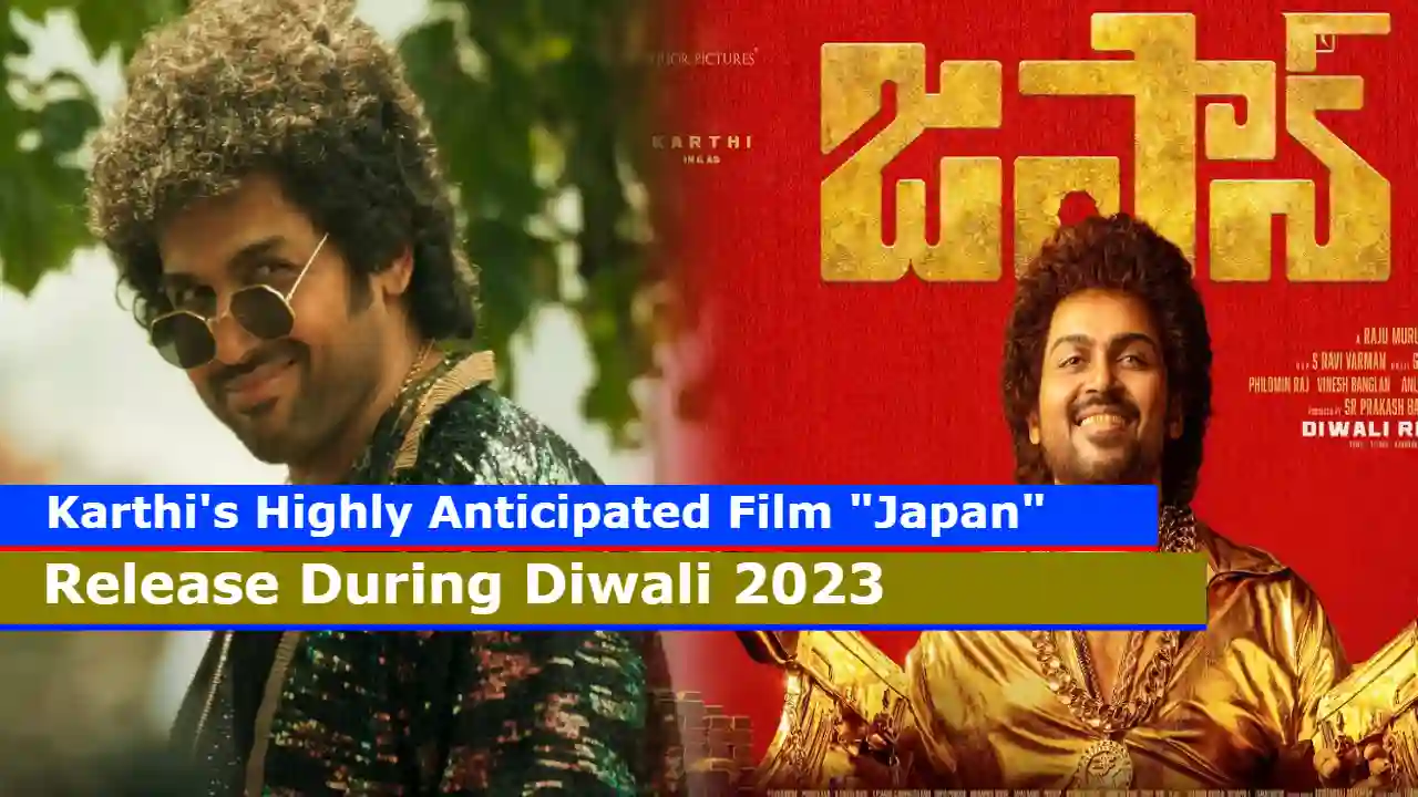 Karthi's Highly Anticipated Film "Japan" to Release During Diwali 2023