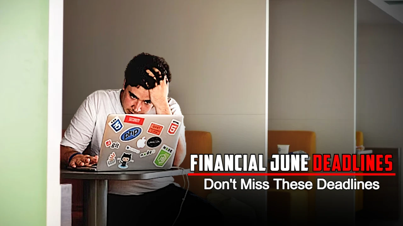 Financial June Deadlines: 26th and 30th June, Don't Miss These Deadlines