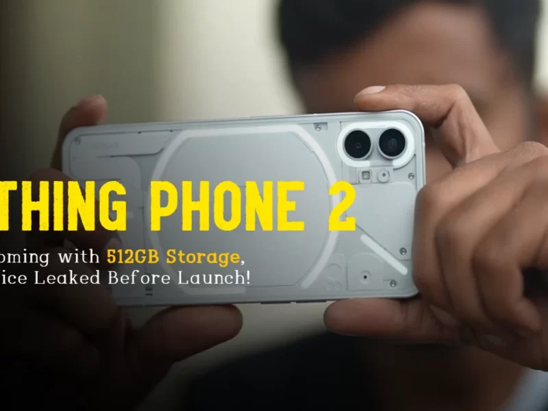 Nothing Phone 2 Coming with 512GB Storage, Price Leaked Before Launch!