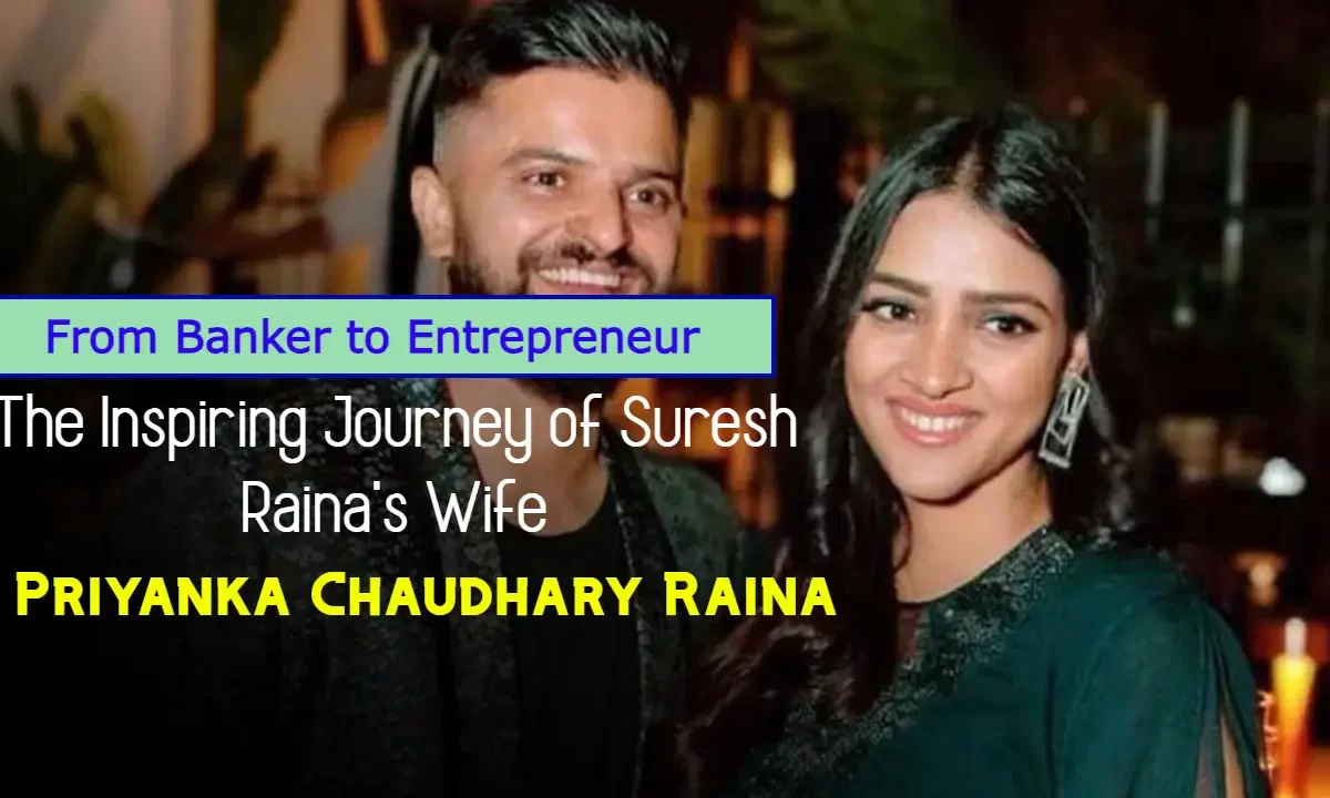 From Banker to Entrepreneur: The Inspiring Journey of Suresh Raina's Wife, Priyanka Chaudhary Raina