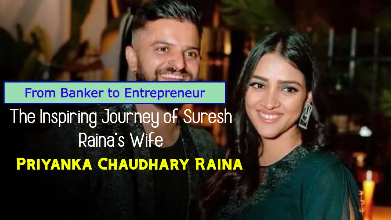 From Banker to Entrepreneur: The Inspiring Journey of Suresh Raina's Wife, Priyanka Chaudhary Raina