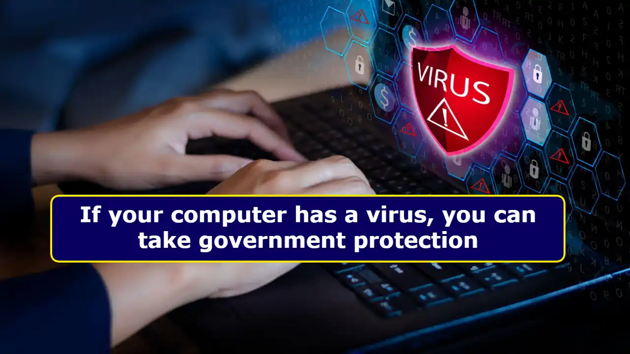 Virus Attack: If your computer has a virus, you can take government protection