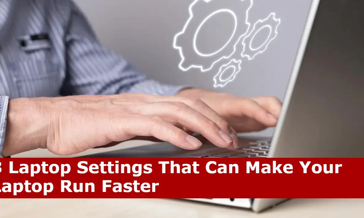 3 Laptop Settings That Can Make Your Laptop Run Faster